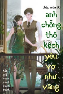 Thập Niên 80: Anh Chồng Thô Kệch Yêu Vợ Như Vàng