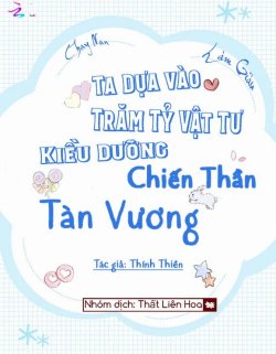 [Chạy Nạn Làm Giàu] Ta Dựa Vào Trăm Tỷ Vật Tư Kiều Dưỡng Chiến Thần Tàn Vương đọc online