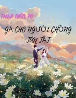 Thập Niên 70: Gả Cho Người Chồng Tàn Tật