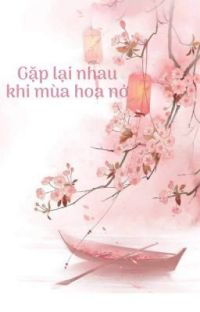 Hẹn Gặp Lại Nhau Ngày Hoa Nở