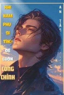 Khi Nam Phụ Si Tình Đè Luôn Công Chính