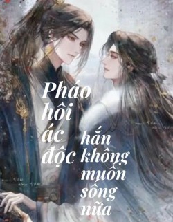 Pháo Hôi Ác Độc Không Muốn Sống Nữa