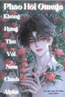 Pháo Hôi Omega Không Hứng Thú Với Nam Chính Alpha