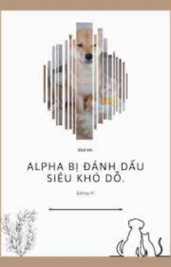 Sau Khi Bị Đánh Dấu, Alpha Siêu Khó Dỗ