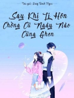 Sau Khi Ly Hôn, Chồng Cũ Ngày Nào Cũng Ghen đọc online