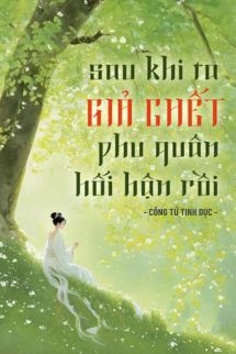 Sau Khi Ta Giả Chết, Phu Quân Hối Hận Rồi