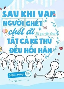 Sau Khi Vạn Người Ghét Chết Đi Tất Cả Kẻ Thù Đều Hối Hận