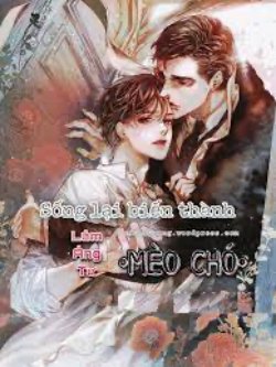 Sống Lại Biến Thành Mèo Chó Của Tổng Tài Phản Diện