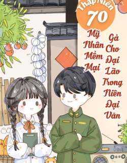Thập Niên 70 Mỹ Nhân Mềm Mại Gả Cho Đại Lão Trong Niên Đại Văn