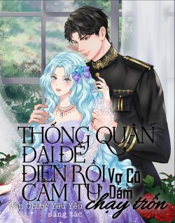 Thống Quân Đại Đế Điên Rồi Cầm Tù Vợ Cũ Dám Chạy Trốn