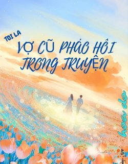 Tôi Là Vợ Cũ Pháo Hôi Trong Truyện đọc online