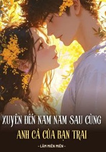 Xuyên Đến Năm Năm Sau Cùng Anh Cả Của Bạn Trai